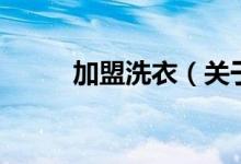 加盟洗衣（關于加盟洗衣的介紹）
