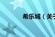 希樂(lè)城（關(guān)于希樂(lè)城的介紹）