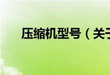壓縮機型號（關于壓縮機型號的介紹）