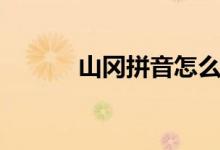 山岡拼音怎么寫?。ㄉ綄匆簦?class=