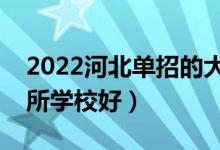 2022河北單招的大專學(xué)校哪個(gè)比較好（選哪所學(xué)校好）
