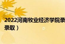2022河南牧業(yè)經(jīng)濟(jì)學(xué)院錄取時間及查詢?nèi)肟冢ㄊ裁磿r候能查錄?。?class=