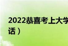 2022恭喜考上大學(xué)祝福語(yǔ)簡(jiǎn)語(yǔ)(升學(xué)祝福的話)
