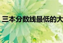 三本分?jǐn)?shù)線最低的大學(xué)（好考的三本有哪些）