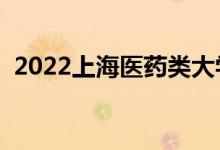 2022上海醫(yī)藥類(lèi)大學(xué)排名（最新高校名單）