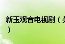 新玉觀音電視?。P于新玉觀音電視劇的介紹）