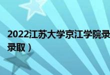 2022江蘇大學(xué)京江學(xué)院錄取時間及查詢?nèi)肟冢ㄊ裁磿r候能查錄?。?class=
