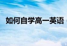 如何自學高一英語（如何自學高一的課程）