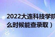 2022大連科技學(xué)院錄取時(shí)間及查詢(xún)?nèi)肟冢ㄊ裁磿r(shí)候能查錄?。?class=