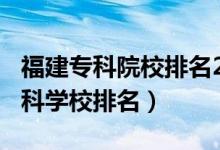 福建專(zhuān)科院校排名2021（2022年福建十大專(zhuān)科學(xué)校排名）