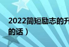2022簡短勵志的升學祝福語（經典升學祝福的話）