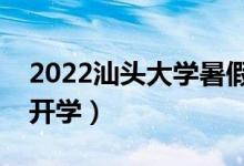 2022汕頭大學(xué)暑假放假時間安排（什么時間開學(xué)）