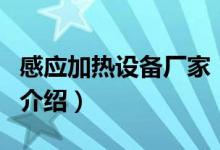 感應加熱設備廠家（關于感應加熱設備廠家的介紹）