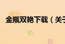 金瓶雙艷下載（關于金瓶雙艷下載的介紹）