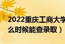 2022重慶工商大學(xué)錄取時(shí)間及查詢?nèi)肟冢ㄊ裁磿r(shí)候能查錄?。?class=