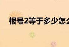 根號(hào)2等于多少怎么算出來（根號(hào)2等于）