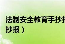 法制安全教育手抄報(bào)高質(zhì)量(法制安全教育手抄報(bào))
