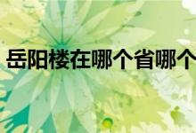 岳陽樓在哪個省哪個城市（岳陽樓在哪個?。?class=
