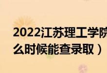 2022江蘇理工學(xué)院錄取時(shí)間及查詢?nèi)肟冢ㄊ裁磿r(shí)候能查錄?。?class=
