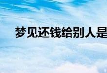 夢見還錢給別人是什么兆頭(夢見還錢)
