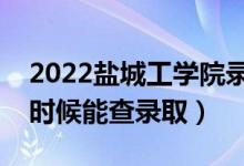 2022鹽城工學(xué)院錄取時(shí)間及查詢?nèi)肟冢ㄊ裁磿r(shí)候能查錄?。?class=