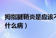 拇指腱鞘炎是應該不動還是動（拇指腱鞘炎是什么?。?class=
