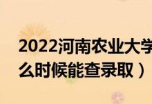 2022河南農(nóng)業(yè)大學(xué)錄取時間及查詢?nèi)肟冢ㄊ裁磿r候能查錄?。?class=
