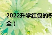 2022升學(xué)紅包的祝福語（高考升學(xué)祝福語大全）