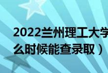 2022蘭州理工大學(xué)錄取時(shí)間及查詢?nèi)肟冢ㄊ裁磿r(shí)候能查錄?。?class=