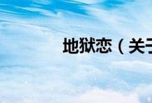 地獄戀（關于地獄戀的介紹）