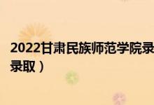 2022甘肅民族師范學(xué)院錄取時間及查詢?nèi)肟冢ㄊ裁磿r候能查錄?。?class=
