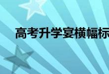 高考升學(xué)宴橫幅標(biāo)語(yǔ)怎樣寫（標(biāo)語(yǔ)口號(hào)）