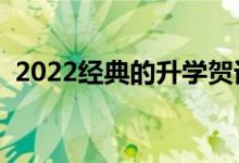 2022經(jīng)典的升學賀詞（升學宴同學祝福語）