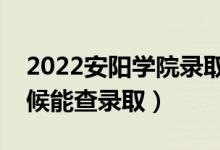 2022安陽學(xué)院錄取時間及查詢?nèi)肟冢ㄊ裁磿r候能查錄?。?class=