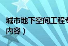 城市地下空間工程專(zhuān)業(yè)課程有哪些（要學(xué)什么內(nèi)容）