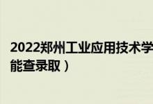 2022鄭州工業(yè)應(yīng)用技術(shù)學(xué)院錄取時(shí)間及查詢?nèi)肟冢ㄊ裁磿r(shí)候能查錄?。?class=