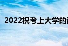 2022祝考上大學(xué)的話（最經(jīng)典的祝福文案）