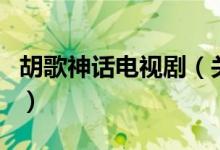 胡歌神話電視?。P(guān)于胡歌神話電視劇的介紹）