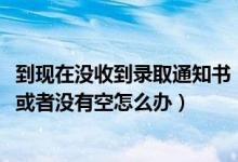 到現(xiàn)在沒收到錄取通知書（2022收錄取通知書的時候不在家或者沒有空怎么辦）