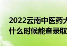 2022云南中醫(yī)藥大學(xué)錄取時間及查詢?nèi)肟冢ㄊ裁磿r候能查錄?。?class=