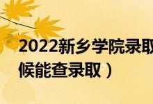 2022新鄉(xiāng)學(xué)院錄取時(shí)間及查詢?nèi)肟冢ㄊ裁磿r(shí)候能查錄?。?class=