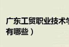 廣東工貿(mào)職業(yè)技術(shù)學(xué)院專(zhuān)業(yè)排名（最好的專(zhuān)業(yè)有哪些）