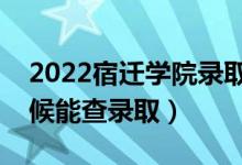 2022宿遷學院錄取時間及查詢?nèi)肟冢ㄊ裁磿r候能查錄?。?class=