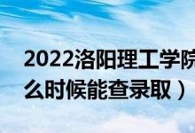 2022洛陽理工學(xué)院錄取時(shí)間及查詢?nèi)肟冢ㄊ裁磿r(shí)候能查錄?。?class=