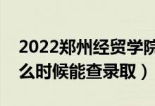 2022鄭州經(jīng)貿(mào)學(xué)院錄取時(shí)間及查詢?nèi)肟冢ㄊ裁磿r(shí)候能查錄?。?class=