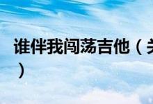 誰伴我闖蕩吉他（關于誰伴我闖蕩吉他的介紹）