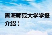 青海師范大學學報（關于青海師范大學學報的介紹）