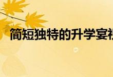 簡短獨特的升學(xué)宴祝福語（升學(xué)致辭精選）