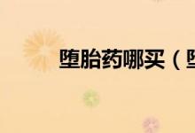 墮胎藥哪買(mǎi)（墮胎藥哪里可以買(mǎi)）