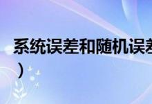 系統(tǒng)誤差和隨機誤差的概念和區(qū)別（系統(tǒng)誤差）